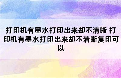 打印机有墨水打印出来却不清晰 打印机有墨水打印出来却不清晰复印可以